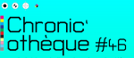 Chronic’othèque #46 - Visuel