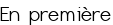 En première