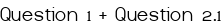 Question 1 + Question 2.1